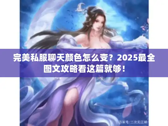 完美私服聊天颜色怎么变？2025最全图文攻略看这篇就够！
