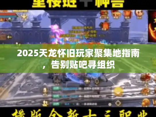 2025天龙怀旧玩家聚集地指南，告别贴吧寻组织