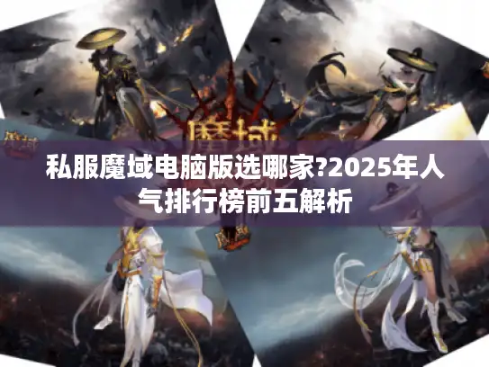 私服魔域电脑版选哪家?2025年人气排行榜前五解析