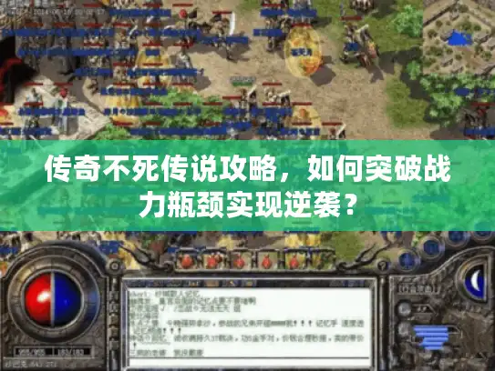 传奇不死传说攻略，如何突破战力瓶颈实现逆袭？