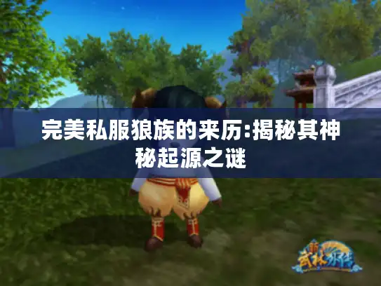 完美私服狼族的来历:揭秘其神秘起源之谜