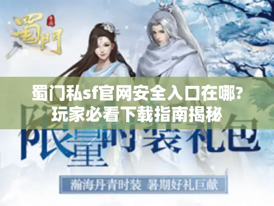 蜀门私sf官网安全入口在哪?玩家必看下载指南揭秘