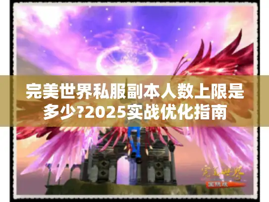 完美世界私服副本人数上限是多少?2025实战优化指南