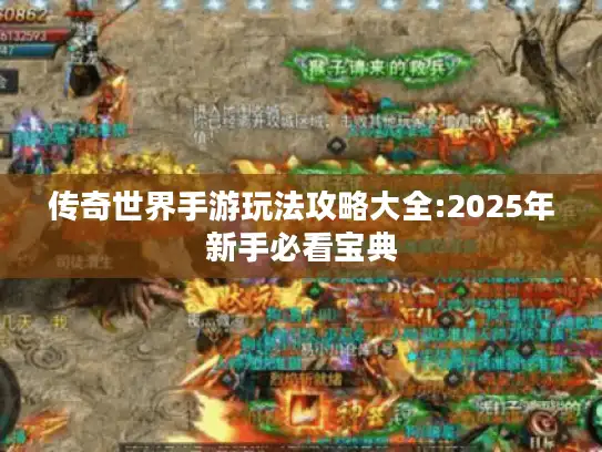 传奇世界手游玩法攻略大全:2025年新手必看宝典