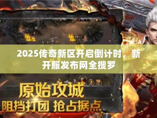 2025传奇新区开启倒计时，新开服发布网全搜罗
