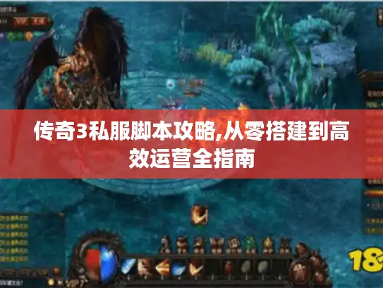 传奇3私服脚本攻略,从零搭建到高效运营全指南