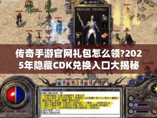 传奇手游官网礼包怎么领?2025年隐藏CDK兑换入口大揭秘