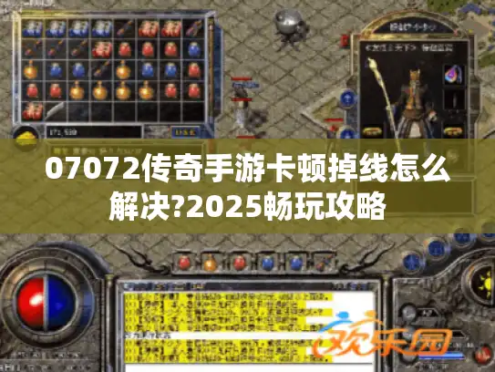 07072传奇手游卡顿掉线怎么解决?2025畅玩攻略