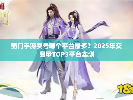 蜀门手游卖号哪个平台最多？2025年交易量TOP3平台实测