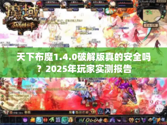天下布魔1.4.0破解版真的安全吗？2025年玩家实测报告