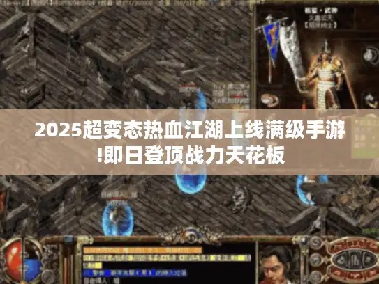 2025超变态热血江湖上线满级手游!即日登顶战力天花板