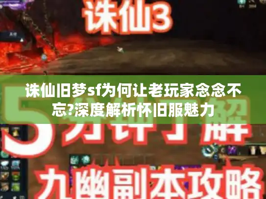 诛仙旧梦sf为何让老玩家念念不忘?深度解析怀旧服魅力 诛仙旧梦sf为何让老玩家念念不忘?深度解析怀旧服魅力