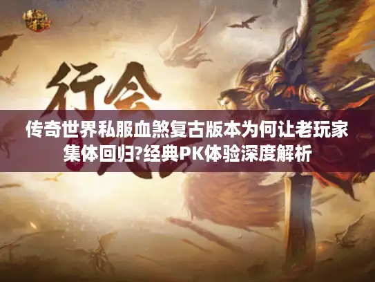 传奇世界私服血煞复古版本为何让老玩家集体回归?经典PK体验深度解析