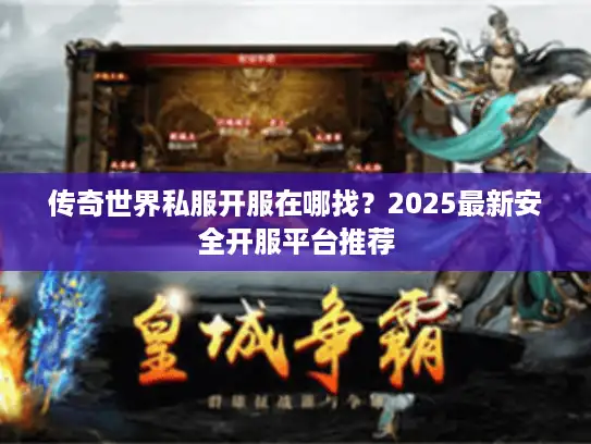 传奇世界私服开服在哪找？2025最新安全开服平台推荐