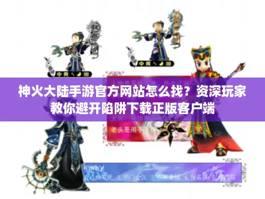 神火大陆手游官方网站怎么找？资深玩家教你避开陷阱下载正版客户端