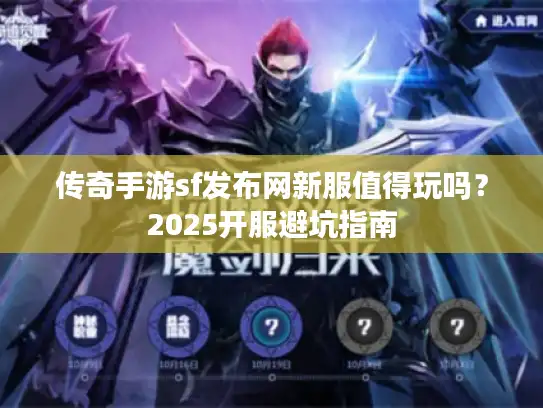 传奇手游sf发布网新服值得玩吗？2025开服避坑指南