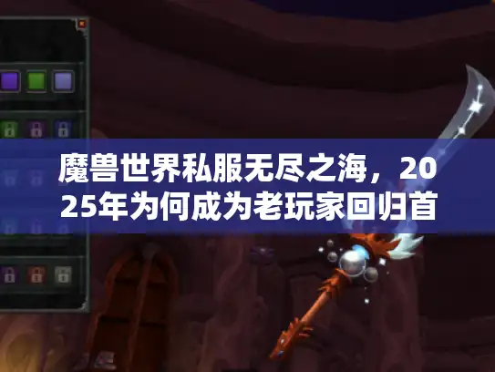 魔兽世界私服无尽之海，2025年为何成为老玩家回归首选?