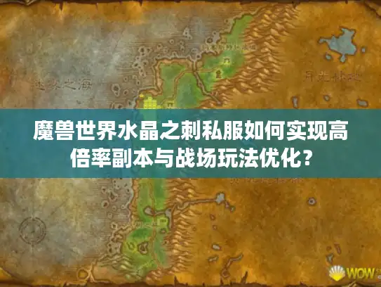 魔兽世界水晶之刺私服如何实现高倍率副本与战场玩法优化？