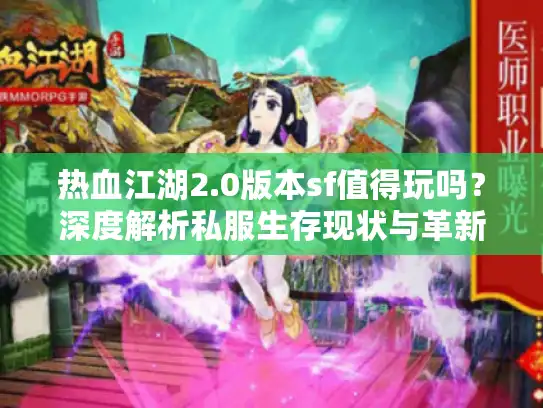 热血江湖2.0版本sf值得玩吗？深度解析私服生存现状与革新方向