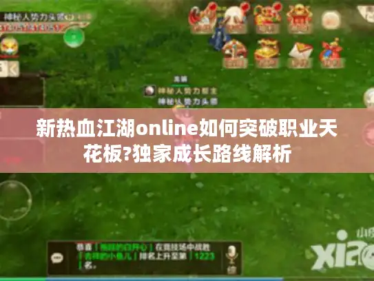 新热血江湖online如何突破职业天花板?独家成长路线解析
