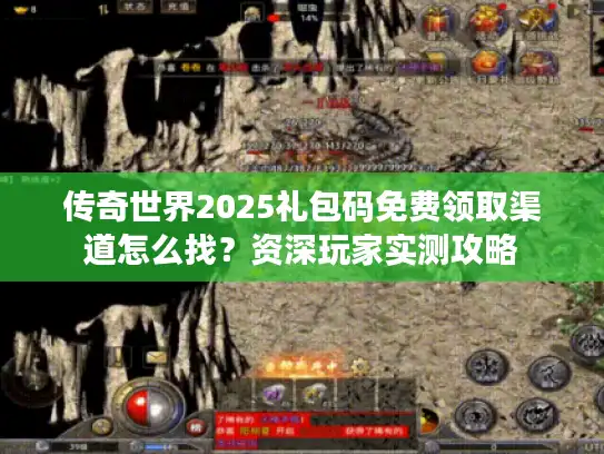 传奇世界2025礼包码免费领取渠道怎么找？资深玩家实测攻略