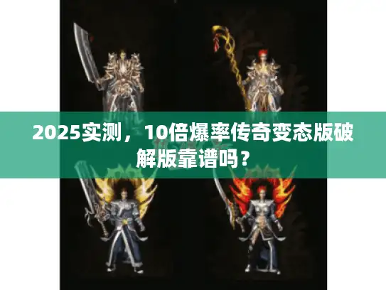 2025实测，10倍爆率传奇变态版破解版靠谱吗？
