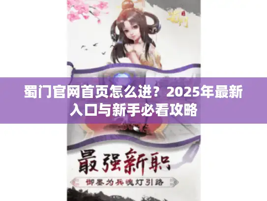 蜀门官网首页怎么进？2025年最新入口与新手必看攻略