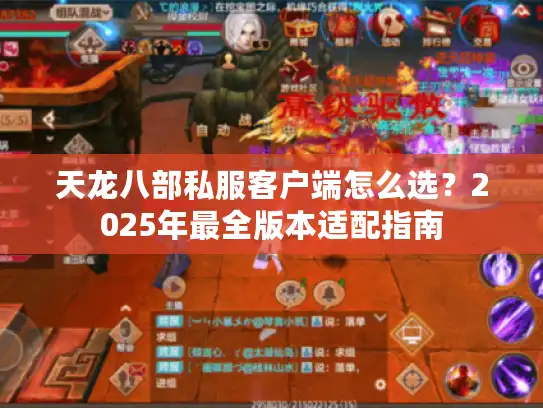 天龙八部私服客户端怎么选？2025年最全版本适配指南