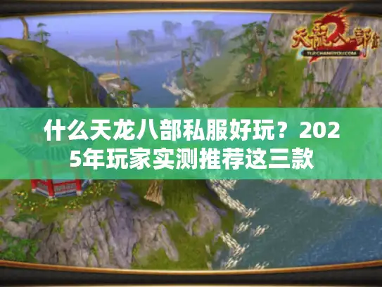 什么天龙八部私服好玩？2025年玩家实测推荐这三款