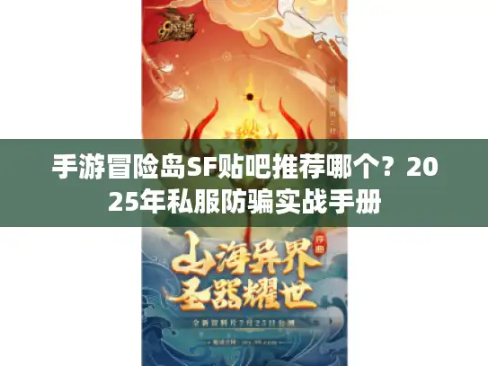 手游冒险岛SF贴吧推荐哪个？2025年私服防骗实战手册