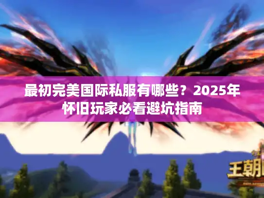 最初完美国际私服有哪些？2025年怀旧玩家必看避坑指南