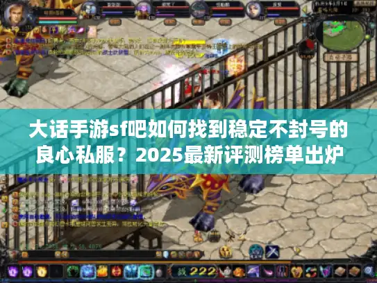 大话手游sf吧如何找到稳定不封号的良心私服？2025最新评测榜单出炉