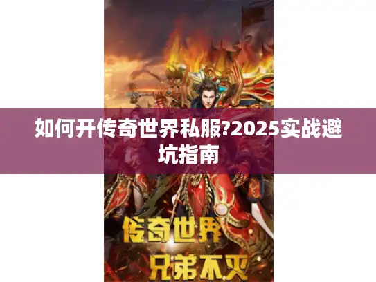 如何开传奇世界私服?2025实战避坑指南