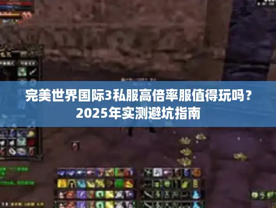 完美世界国际3私服高倍率服值得玩吗？2025年实测避坑指南