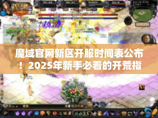 魔域官网新区开服时间表公布！2025年新手必看的开荒指南