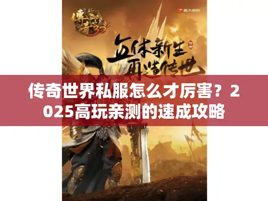 传奇世界私服怎么才厉害？2025高玩亲测的速成攻略