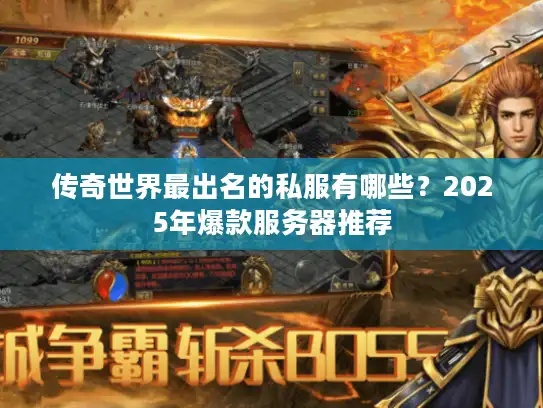 传奇世界最出名的私服有哪些？2025年爆款服务器推荐