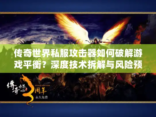 传奇世界私服攻击器如何破解游戏平衡？深度技术拆解与风险预警