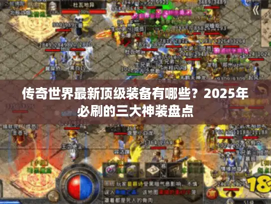 传奇世界最新顶级装备有哪些?2025年必刷的三大神装盘点 传奇世界最新顶级装备有哪些?2025年必刷的三大神装盘点