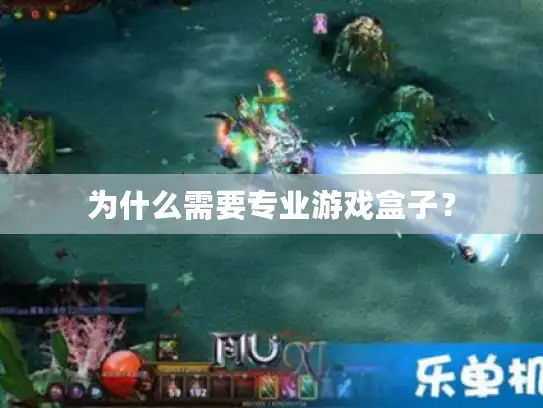 为什么需要专业游戏盒子? 为什么需要专业游戏盒子?