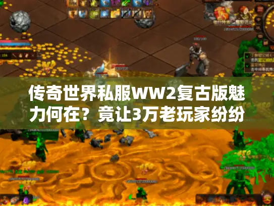 传奇世界私服WW2复古版魅力何在？竟让3万老玩家纷纷回归！