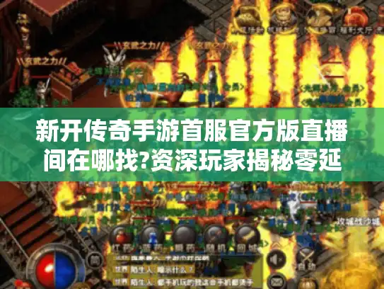 新开传奇手游首服官方版直播间在哪找?资深玩家揭秘零延迟抢号技巧