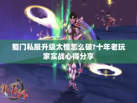 蜀门私服升级太慢怎么破?十年老玩家实战心得分享