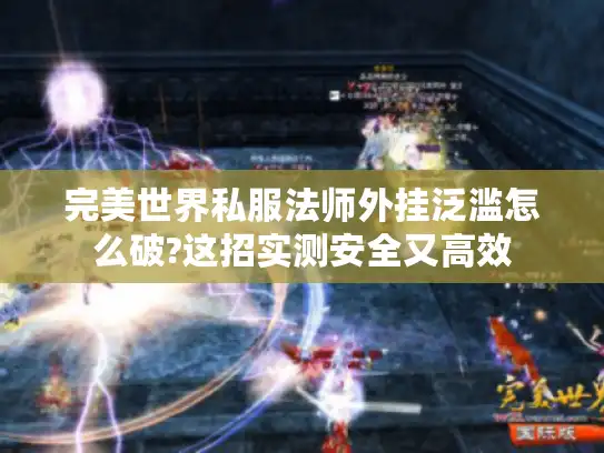 完美世界私服法师外挂泛滥怎么破?这招实测安全又高效