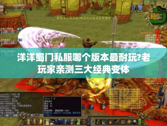 洋洋蜀门私服哪个版本最耐玩?老玩家亲测三大经典变体