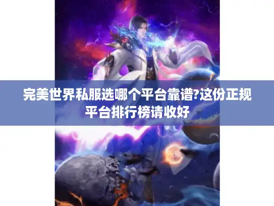 完美世界私服选哪个平台靠谱?这份正规平台排行榜请收好