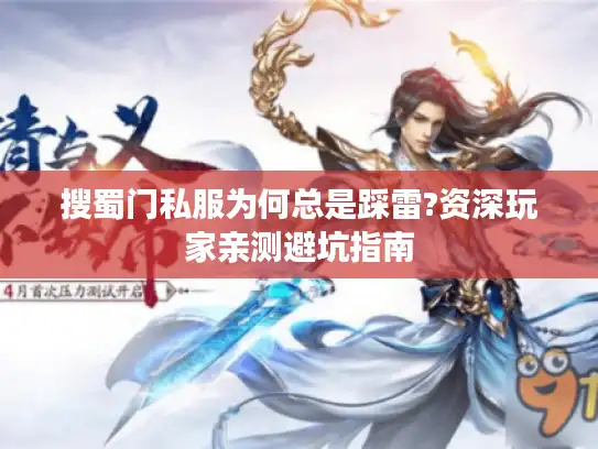 搜蜀门私服为何总是踩雷?资深玩家亲测避坑指南