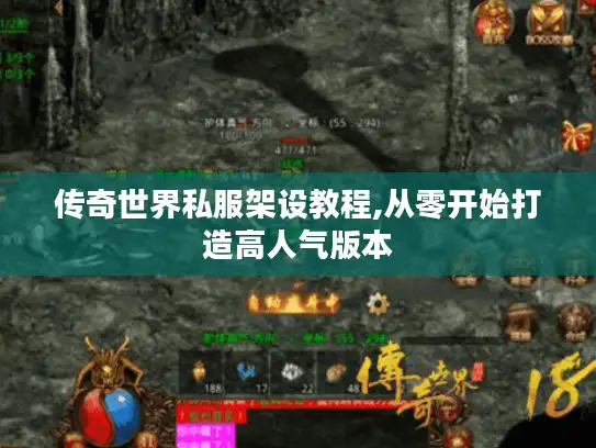 传奇世界私服架设教程,从零开始打造高人气版本