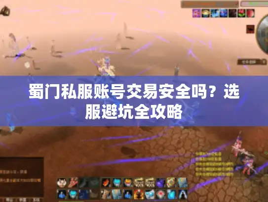 蜀门私服账号交易安全吗？选服避坑全攻略
