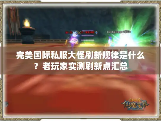 完美国际私服大怪刷新规律是什么？老玩家实测刷新点汇总